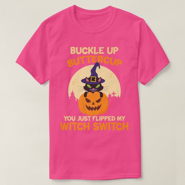Buckle Up Buttercup You Just Flipped My Witch Swit T-Shirt (Design Front)