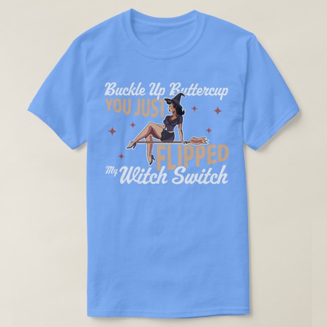 Buckle Up Buttercup You Just Flipped My Witch Swit T-Shirt (Design Front)