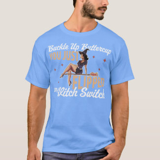 Buckle Up Buttercup You Just Flipped My Witch Swit T-Shirt