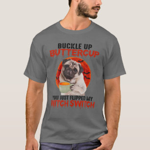 Buckle Up Buttercup You Just Flipped My Witch Swit T-Shirt