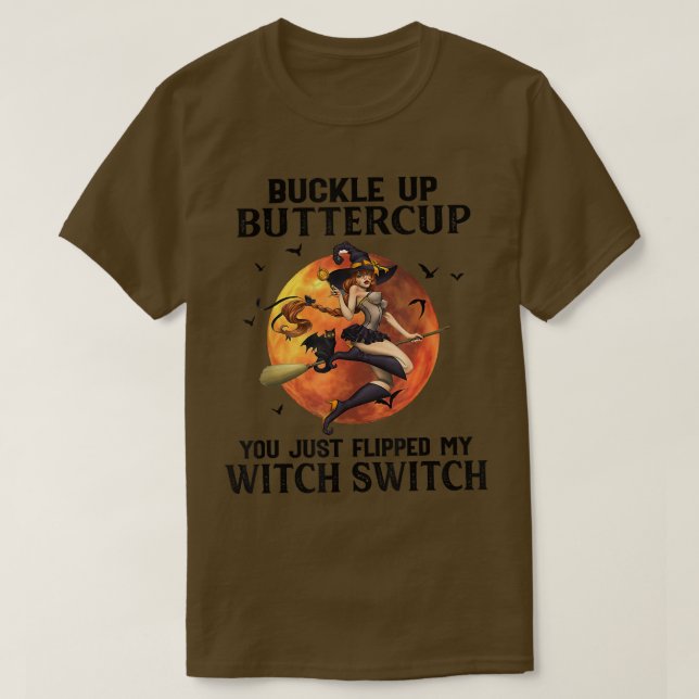 Buckle Up Buttercup You Just Flipped My Witch Swit T-Shirt (Design Front)