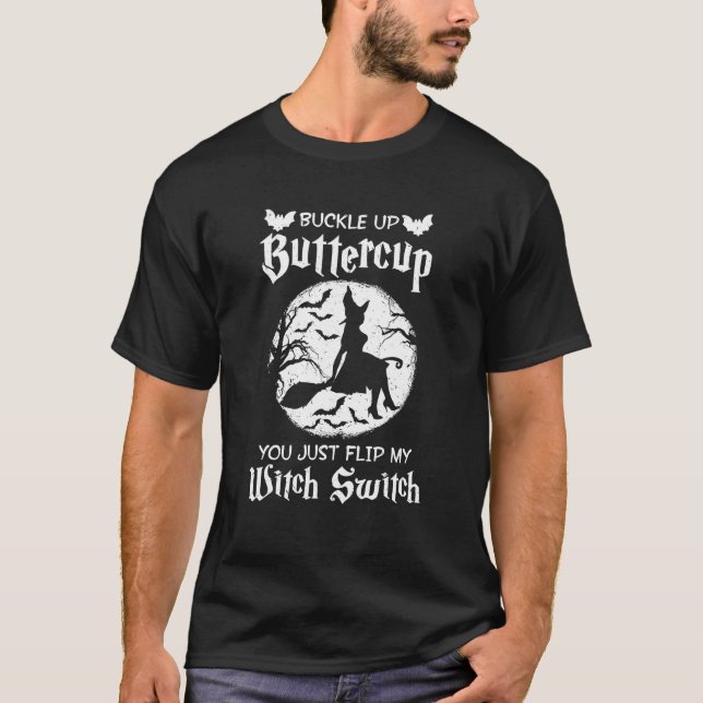 Buckle Up Buttercup You Just Flipped My Witch T-Shirt (Front)