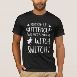Buckle Up Buttercup You Just Flipped My Witch T-Shirt