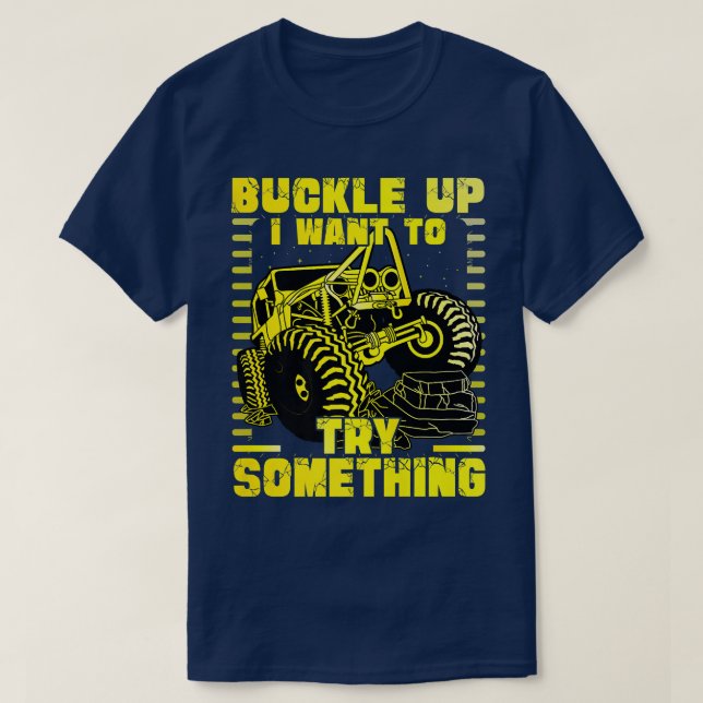 Buckle up I want to try something Monster Truck  T-Shirt (Design Front)