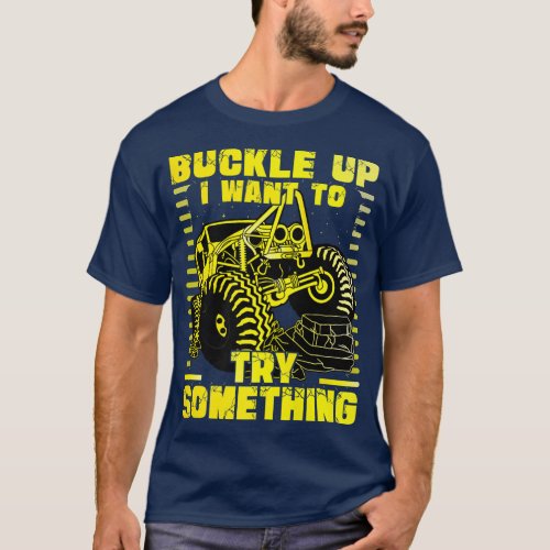 Buckle up I want to try something Monster Truck  T_Shirt