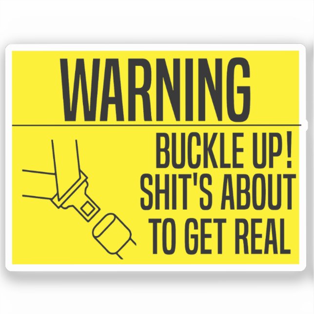 Buckle Up! Shit's About To Get Real Sticker (Front)