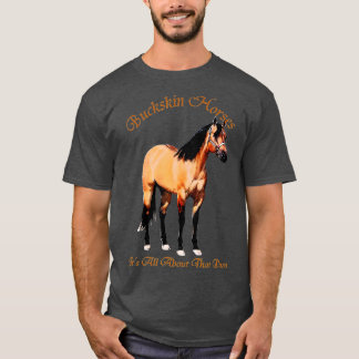 Buckskin Dun Horse Its All About The Dun T-Shirt
