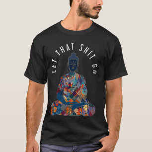 Buddha Let It Go Buddhism Funny Zen Buddhist Yoga T-Shirt