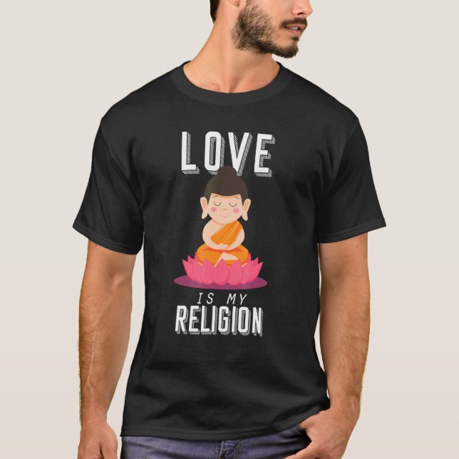 Buddha Love Is My Religion Meditate Buddhism T-Shirt (Front)