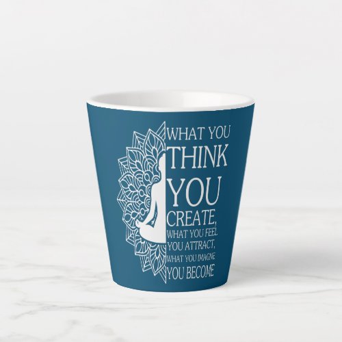 Buddha Meditation What You Think You Create Latte Mug
