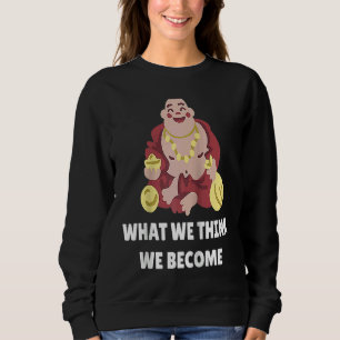 Buddha Monk Namaste Buddhism What We Think We Beco Sweatshirt