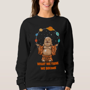 Buddha Monk Namaste Buddhism What We Think We Beco Sweatshirt