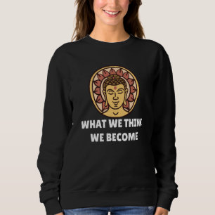 Buddha Monk Namaste Buddhism What We Think We Beco Sweatshirt