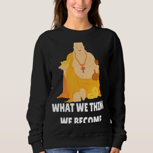 Buddha Monk Namaste Buddhism What We Think We Beco Sweatshirt