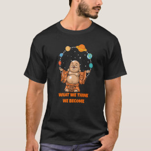 Buddha Monk Namaste Buddhism What We Think We Beco T-Shirt