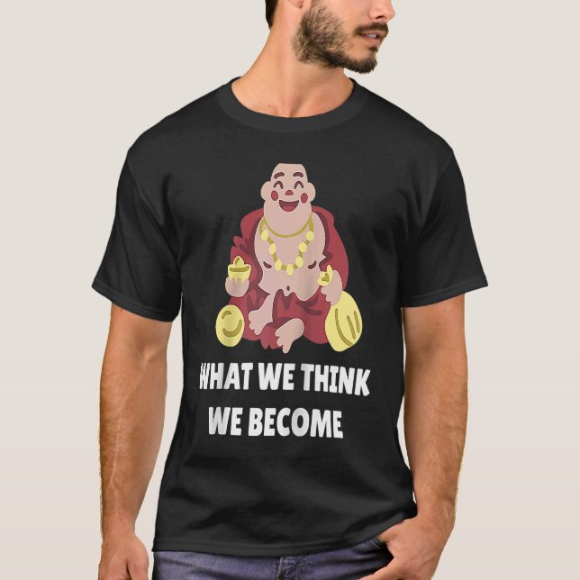 Buddha Monk Namaste Buddhism What We Think We Beco T-Shirt (Front)