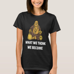 Buddha Monk Namaste Buddhism What We Think We Beco T-Shirt