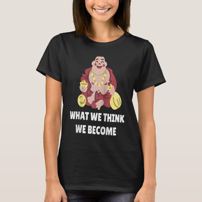 Buddha Monk Namaste Buddhism What We Think We Beco T-Shirt (Front)