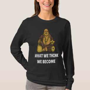 Buddha Monk Namaste Buddhism What We Think We Beco T-Shirt