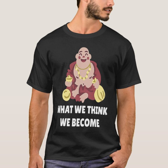 Buddha Monk Namaste Buddhism What We Think We Beco T-Shirt (Front)