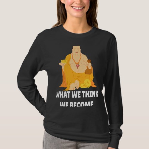 Buddha Monk Namaste Buddhism What We Think We Beco T_Shirt