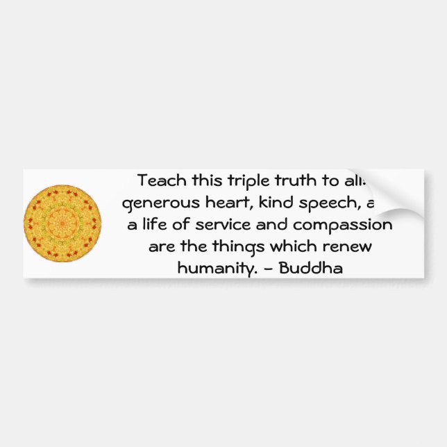 Buddha  QUOTATION - Teach this triple truth to.... Bumper Sticker (Front)