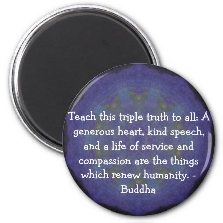 Buddha  Quotation - Teach This Triple Truth To.... Magnet