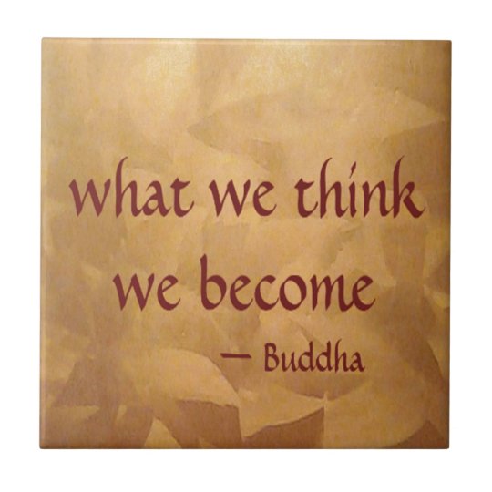 Buddha Quote; What We Think We Become Ceramic Tile | Zazzle.com Buddha Quote; What We Think We Become Ceramic Tile | Zazzle.com