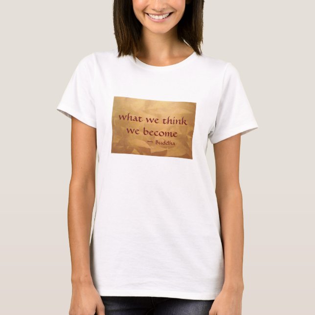 Buddha Quote; What We Think We Become T-Shirt (Front)