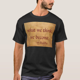 Buddha Quote; What We Think We Become T-Shirt