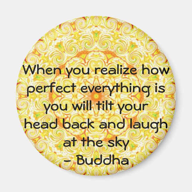 Buddha Quote - When you realize how perfect....... Magnet (Front)