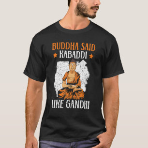 Buddha Said Kabaddi Like Gandhi Indian Team Sport T-Shirt