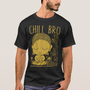 Buddha Yoga Buddhism Zen Chill Bro t  T-Shirt