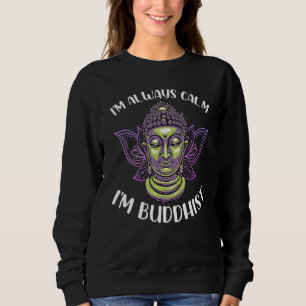 Buddhism Buddha I m always calm I m Buddhist Sweatshirt
