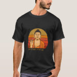Buddhism Buddha Let Thats Go  Buddha  T-Shirt