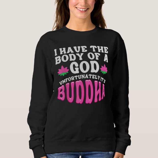 Buddhism Buddhist I Have The Body Of A God Itu2019 Sweatshirt (Front)