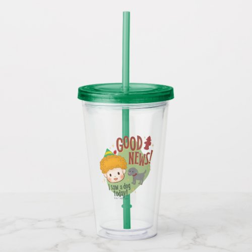 Buddy the Elf Good News I Saw a Dog Today Acrylic Tumbler