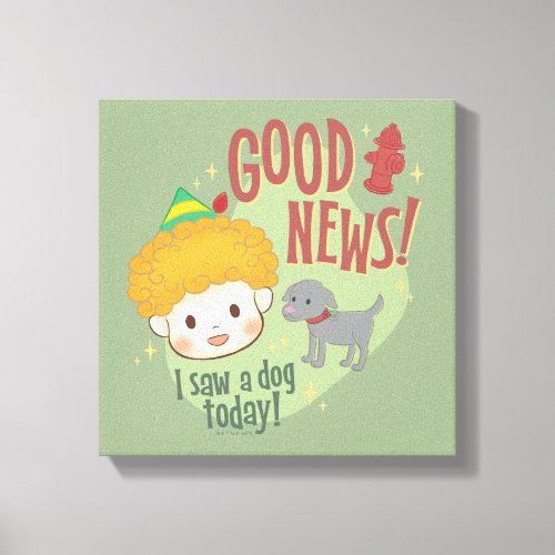 Buddy the Elf Good News I Saw a Dog Today Canvas Print