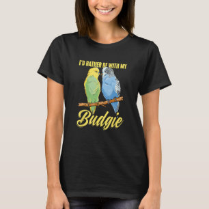 Budgerigar Bird Owner Parakeet  Rather Be With Bud T-Shirt