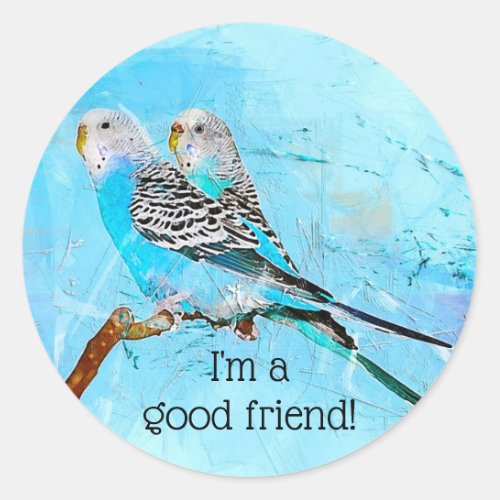 Budgie Birds Im a Good Friend Classic Round Sticker