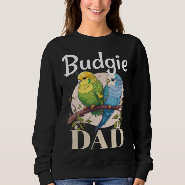 Budgie Dad Budgerigar Parakeet Bird 8 Sweatshirt (Front)