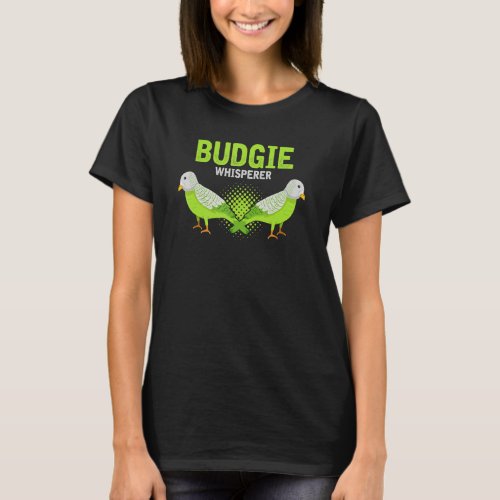 Budgie Whisperer  Cute Budgerigar Bird Owner 4 T_Shirt