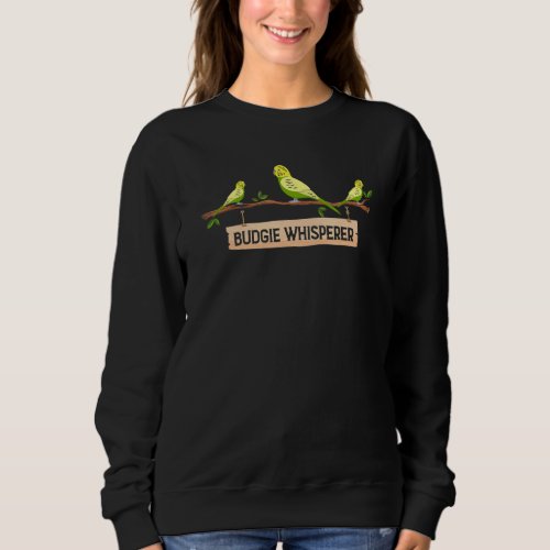 Budgie Whisperer  Cute Budgerigar Bird Owner 5 Sweatshirt