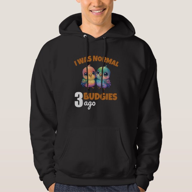 Budgies Mom I Was Nomal 3 Budgies Ago  3 Hoodie (Front)
