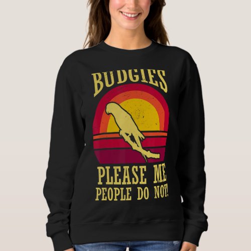 Budgies Please Me Parrot  Mom Dad  Cute Bird Meme Sweatshirt