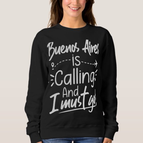 Buenos Aires Is Calling and I Must Go  ArgentinaTr Sweatshirt