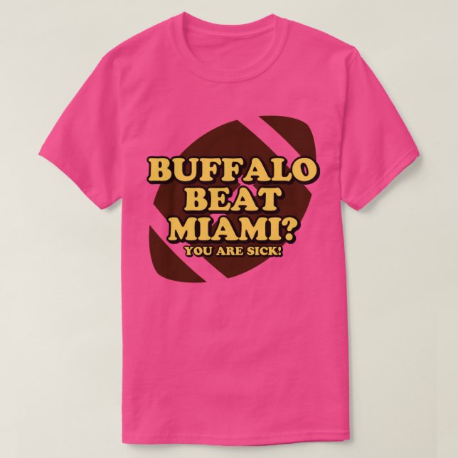 Buffalo Beat Miami You are sick T-Shirt (Design Front)
