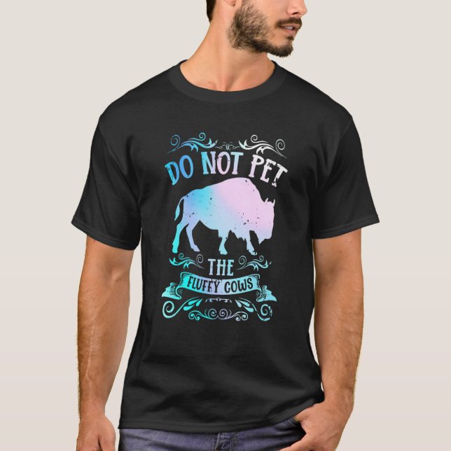 Buffalo  Bison Do Not Pet The Fluffy Cows T-Shirt (Front)