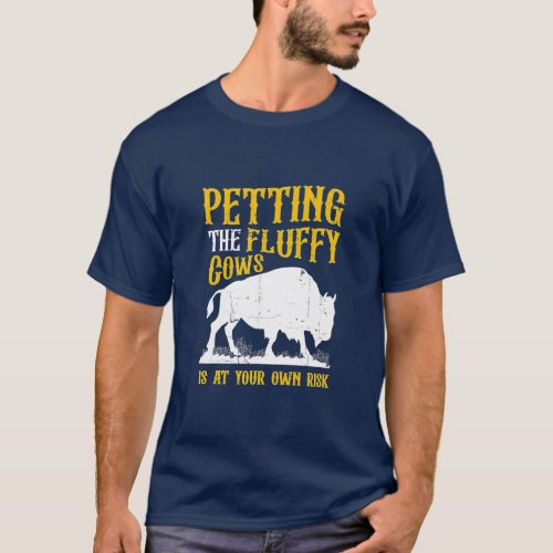 Buffalo Petting The Fluffy Cows Is At Your Own Ris T_Shirt