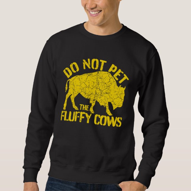Buffalo Sign I Do Not Pet The Fluffy Cows I Wild B Sweatshirt (Front)